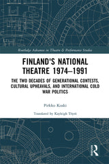 Finland's National Theatre 1974–1991 1st Edition The Two Decades of Generational Contests, Cultural Upheavals, and International Cold War Politics